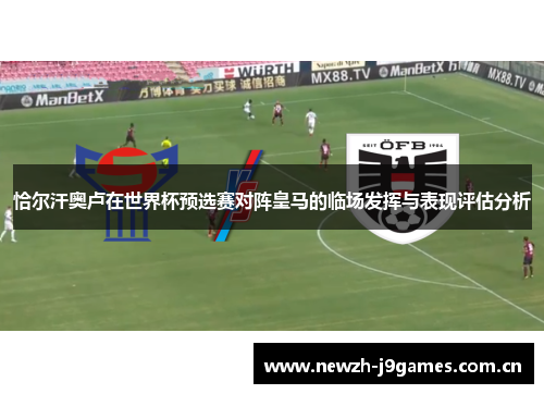 恰尔汗奥卢在世界杯预选赛对阵皇马的临场发挥与表现评估分析